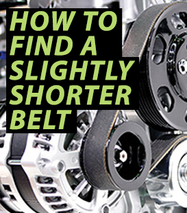 How to Find a shorter length belt for your alternator.